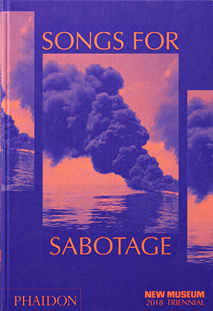 Songs for Sabotage: 2018 New Museum Triennial